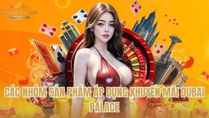 Các nhóm sản phẩm được áp dụng chương trình khuyến mãi Dubai Palace