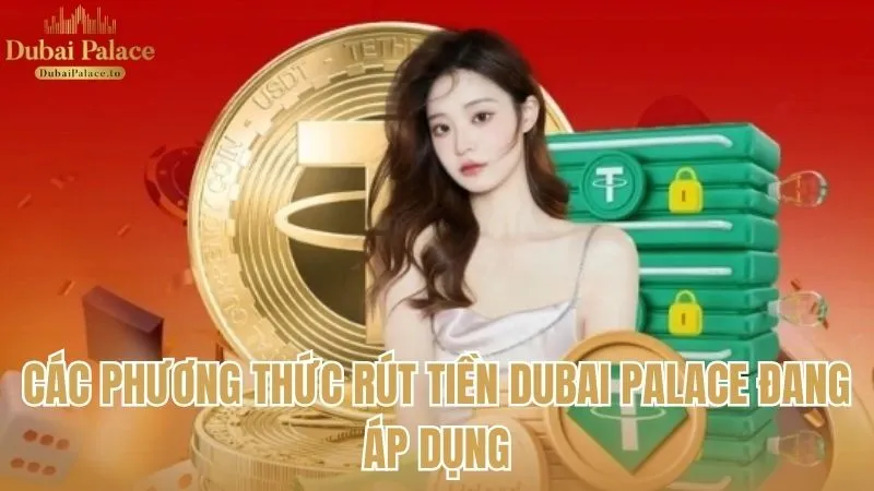 Các phương thức rút tiền đang được Dubai Palace áp dụng