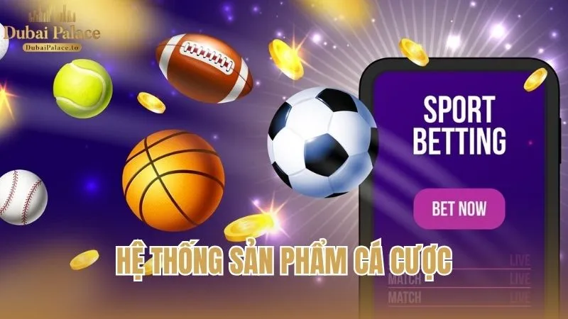 Hệ thống các sản phẩm cá cược được xây dựng đồng bộ