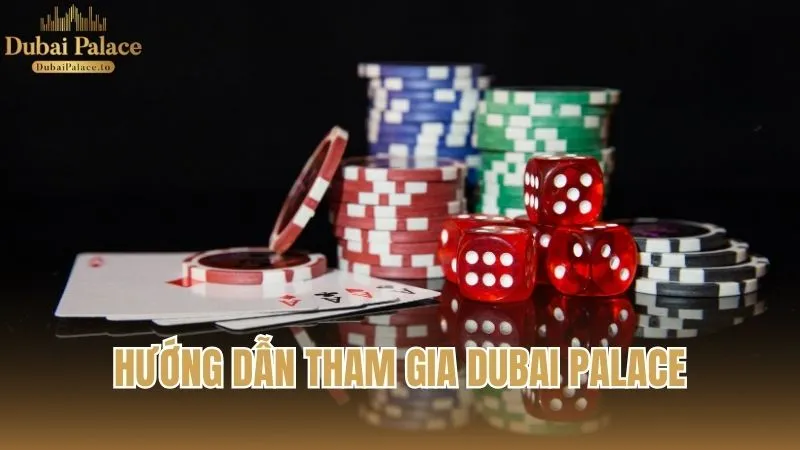 Hướng dẫn tham gia Dubai Palace với quy trình rõ ràng