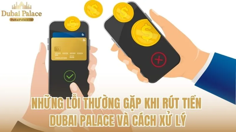 Những lỗi thường gặp khi rút tiền Dubai Palace và cách giải quyết