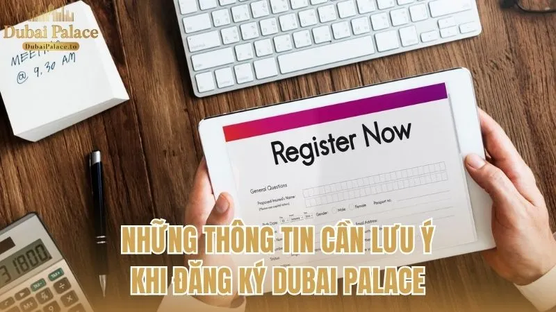 Những thông tin quan trọng cần lưu ý khi đăng ký Dubai Palace