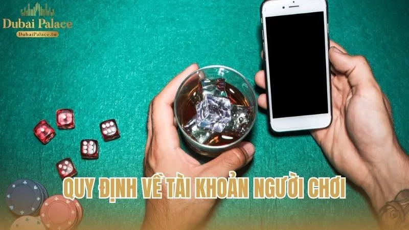Quy định cụ thể về tài khoản người chơi tại Dubai Palace