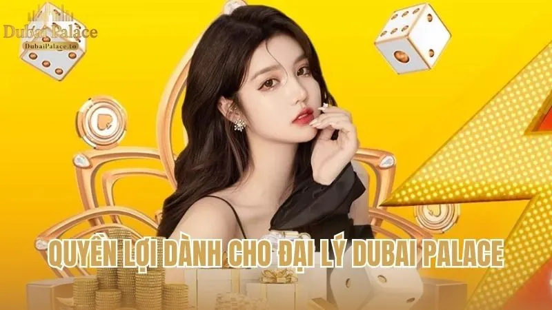 Các quyền lợi đặc biệt dành cho đại lý Dubai Palace