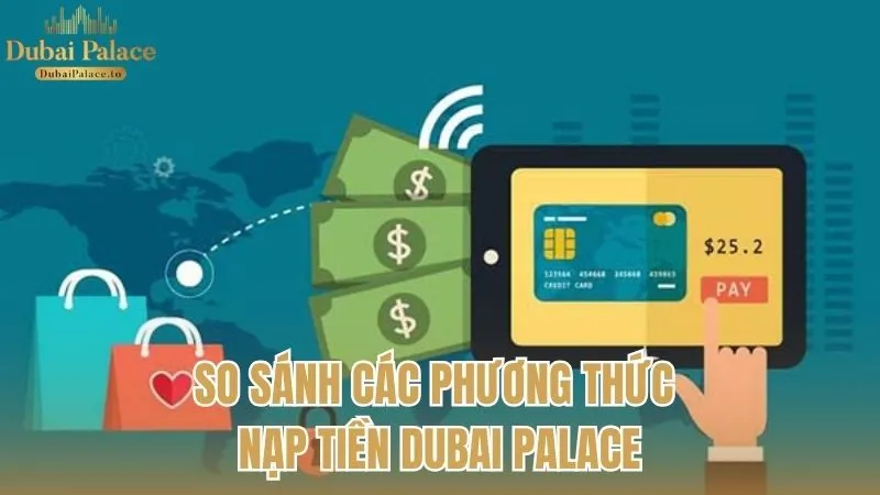 So sánh ưu nhược điểm của các phương thức nạp tiền Dubai Palace