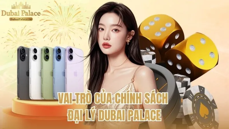 Vai trò của chính sách đại lý Dubai Palace trong chiến lược phát triển